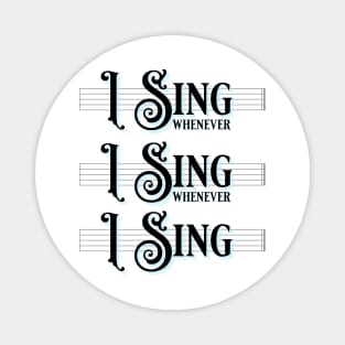 I Sing Whenever I Sing Whenever I Sing! Magnet